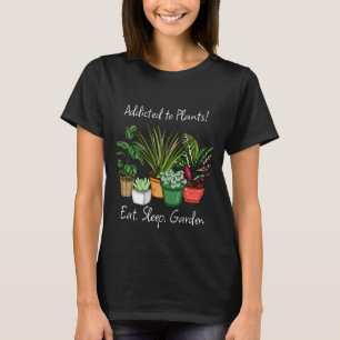 T-shirt Addicité aux Plantes   Mangez, dormez et jardin