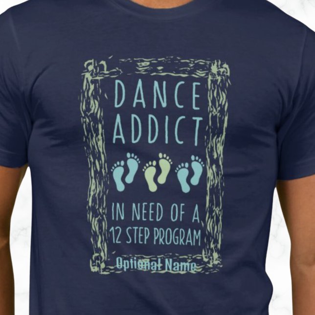 T-shirt Addict de danse (DANCE ADDICT IN NEED OF A 12 STEP PROGRAM T SHIRT. UNISEX,  CISTOMIZABLE.)