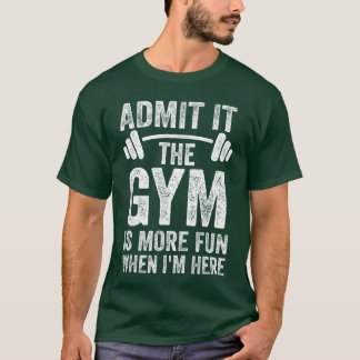T-shirt Admettez-le Le gym est plus amusant quand je suis 