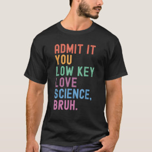 T-shirt Admettez-le, vous aimez secrètement la science, me