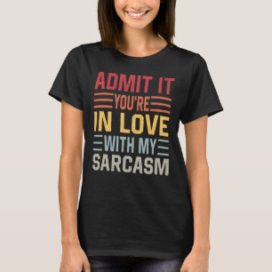 T-shirt Admettez-le, vous êtes amoureux de mon sarcasme