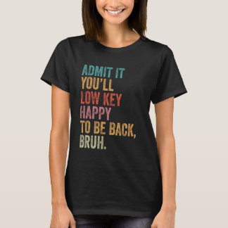 T-shirt Admettez-le, vous serez heureux de revenir Bruh Te