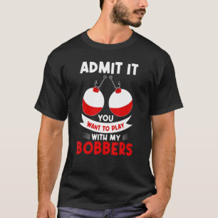 T-shirt Admettez-le Vous Voulez Jouer Pêche à la Bobbers P