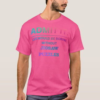 T-shirt Admettez que la vie serait ennuyeuse sans puzzle