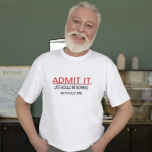 T-shirt Admettre Que La Vie Serait Ennuyante Sans Moi.