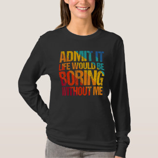 T-shirt Admettre Que La Vie Serait Ennuyante Sans Moi Dire