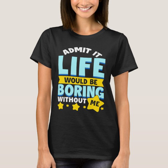 T-shirt Admettre Que La Vie Serait Ennuyante Sans Moi Dire (Devant)