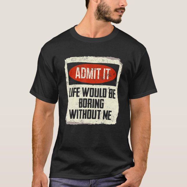 T-shirt Admettre Que La Vie Serait Ennuyante Sans Moi Dire (Devant)