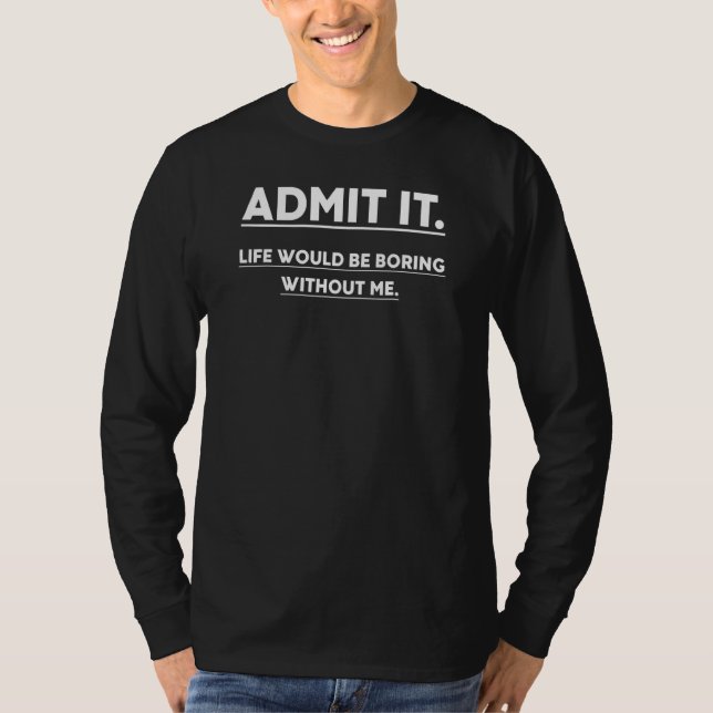 T-shirt Admettre Que La Vie Serait Ennuyante Sans Moi Dire (Devant)