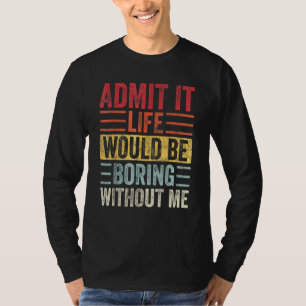 T-shirt Admettre Que La Vie Serait Ennuyante Sans Moi Dire