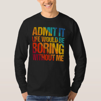 T-shirt Admettre Que La Vie Serait Ennuyante Sans Moi Dire