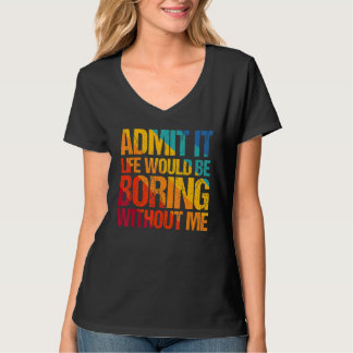 T-shirt Admettre Que La Vie Serait Ennuyante Sans Moi Dire