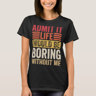 T-shirt Admettre Que La Vie Serait Ennuyante Sans Moi Humo