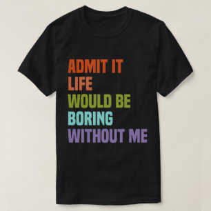 T-shirt Admettre Que La Vie Serait Ennuyante Sans Moi Vint