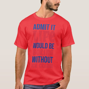 T-shirt Admettre que la vie serait ennuyeuse sans crème gl