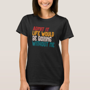 T-shirt Admettre que la vie serait ennuyeuse sans moi Humo