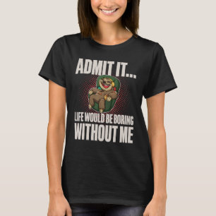 T-shirt Admettre que la vie serait ennuyeuse sans moi Je S