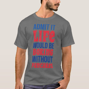 T-shirt Admettre Que La Vie Serait Ennuyeux Sans Crêpes