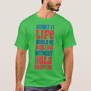 T-shirt Admettre Que La Vie Serait Ennuyeux Sans Hula Hoop