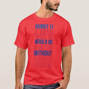 T-shirt Admettre Que La Vie Serait Ennuyeux Sans Javelin T