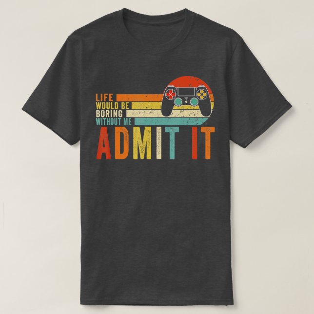 T-shirt Admettre Que La Vie Serait Ennuyeux Sans MeGaming  (Design devant)