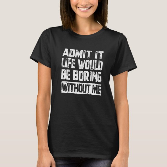 T-shirt Admettre Que La Vie Serait Ennuyeux Sans Moi Sarca (Devant)