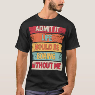 T-shirt Admettre Que La Vie Serait Ennuyeux Sans Moi Vinta