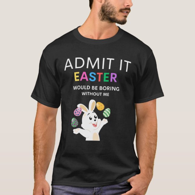T-shirt Admit It Easter Would Be Boring Without Me  Quote (Devant)