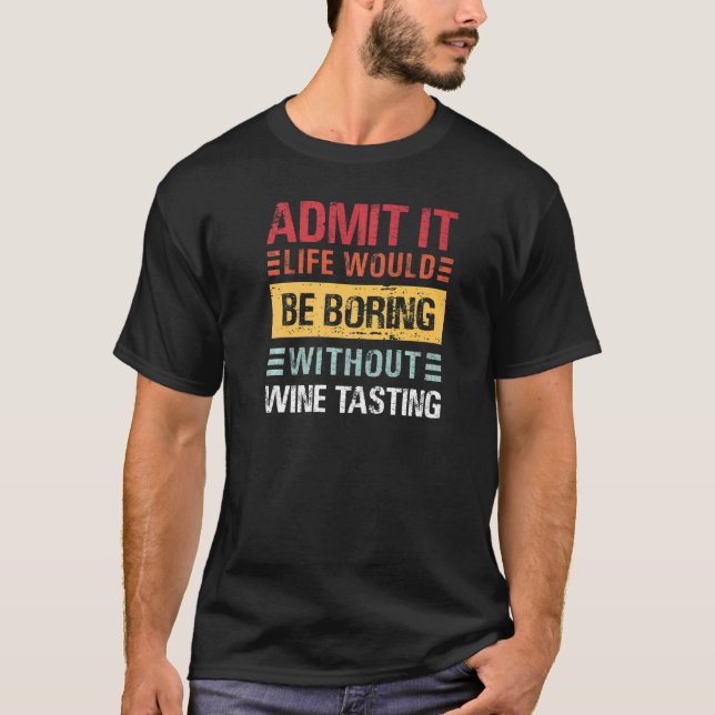 T-shirt Admit It Life Is Boring Without Wine Tasting Funny (Devant)