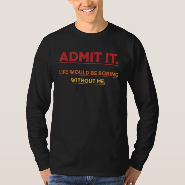 T-shirt Admit  It Life Saying Would Be Fun Without Boring  (Devant)