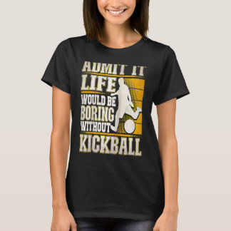 T-shirt Admit It Life Would Be Boring Without Kickball Kic