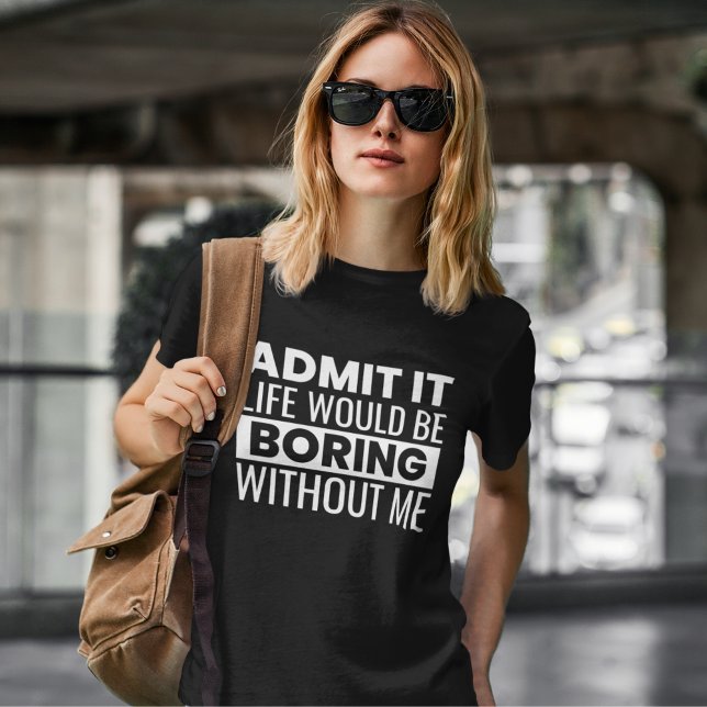 T-shirt Admit It Life Would Be Boring Without me (Créateur téléchargé)