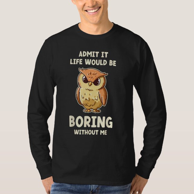 T-shirt Admit It Life Would Be Boring Without Me  Owl (Devant)