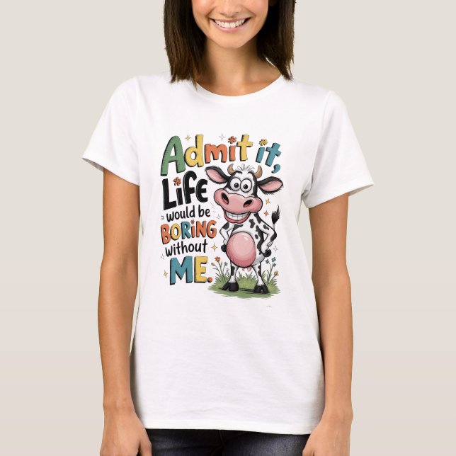 T-shirt Admit It, Life Would Boring Without Me  (Devant)