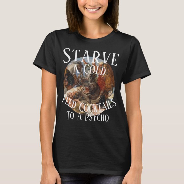 T-shirt Affamer un rhume Nourrir de cocktails un psychopat (Devant)