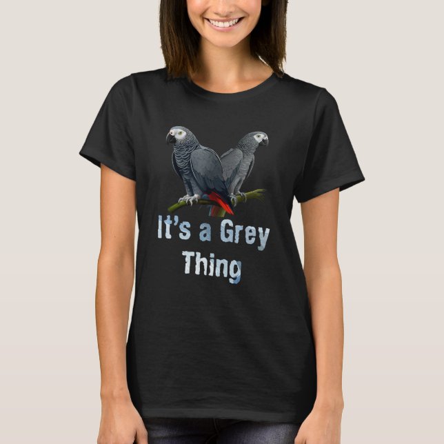 T-shirt African Grey It s a Grey Thing Parrots Bird (Devant)