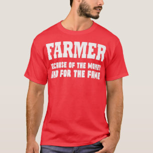 T-shirt Agriculteur à cause de l'argent et pour la célébri