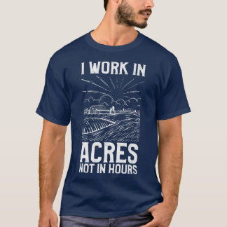 T-shirt Agriculteur Je Travaille Dans Des Acres Pas Des He