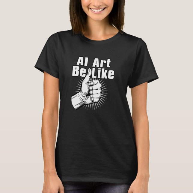 T-shirt AI Art Be Like - L'Art Généré par AI échoue - Amus (Devant)