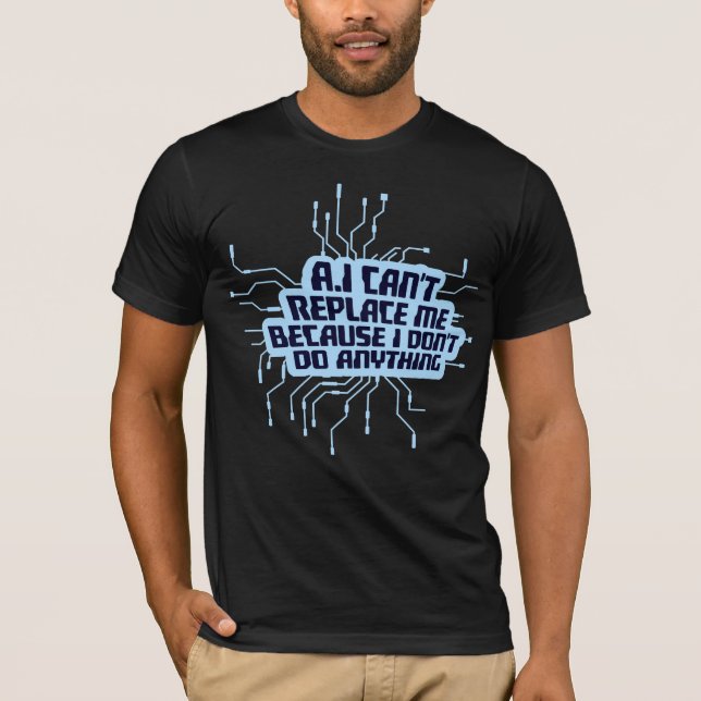 T-shirt AI Can't Replace Me I Don't Do Anything Humor (Devant)