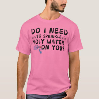 T-shirt ai-je besoin de saupoudrer de l'eau sainte sur vot