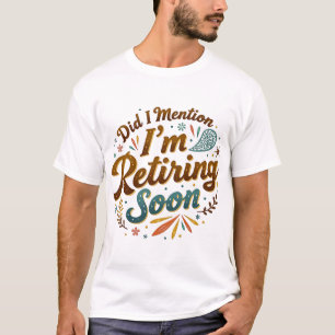 T-shirt Ai-je mentionné que je prends bientôt ma retraite