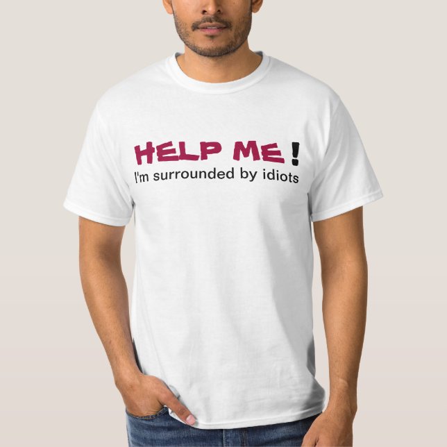 T-shirt AIDEZ-MOI que je suis entouré par des idiots (Devant)