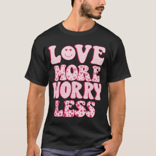 T-shirt aimer plus s'inquiéter moins