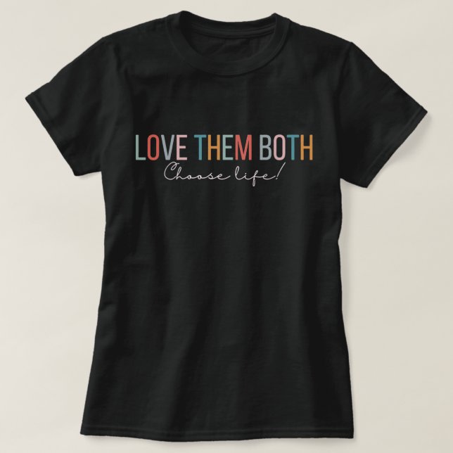 T-shirt Aimez-Les Tous Les Deux Choisir Life Anti-avorteme (Design devant)