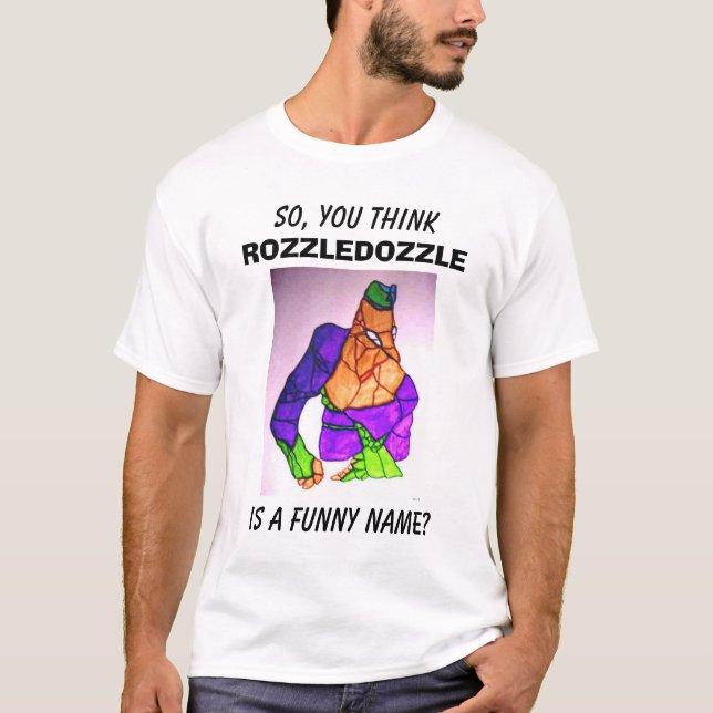 T-SHIRT AINSI, VOUS PENSEZ, ROZZLEDOZZLE, EST UN NOM DRÔLE (Devant)