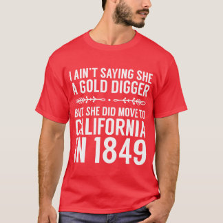 T-shirt Aint Saying She A Gold Digger But She Did Move To 