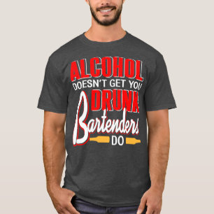 T-shirt Alcohol doesnt get you drunk Bartenders do