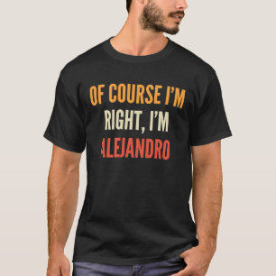 T-shirt Alejandro Bien sûr que j'ai raison je suis Alejand