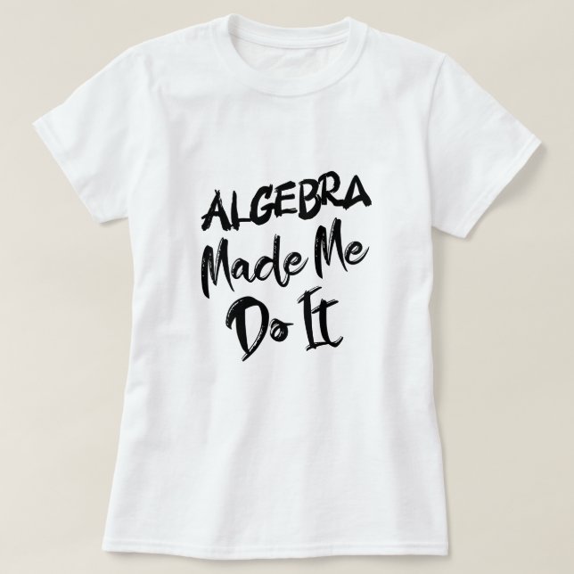 T-shirt Algebra m'a fait le faire Math Algebra Enseignant (Design devant)